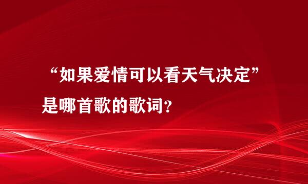 “如果爱情可以看天气决定”是哪首歌的歌词？