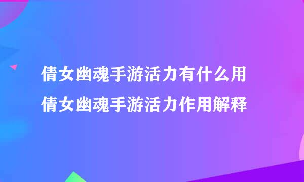 倩女幽魂手游活力有什么用 倩女幽魂手游活力作用解释