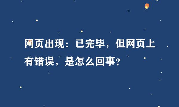 网页出现：已完毕，但网页上有错误，是怎么回事？