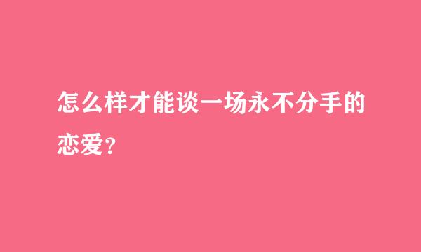 怎么样才能谈一场永不分手的恋爱？