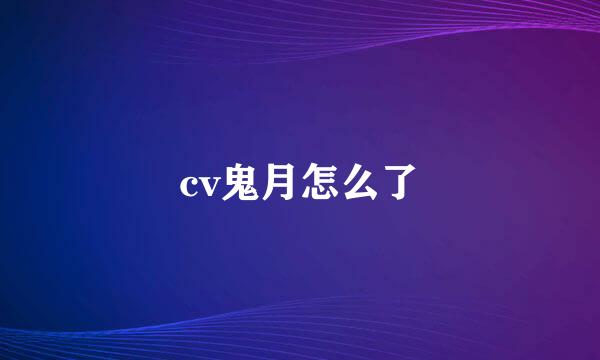 cv鬼月怎么了