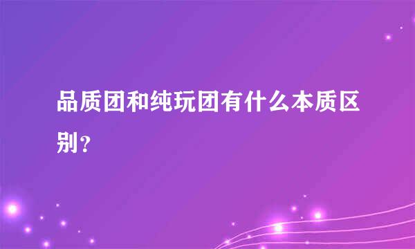 品质团和纯玩团有什么本质区别？