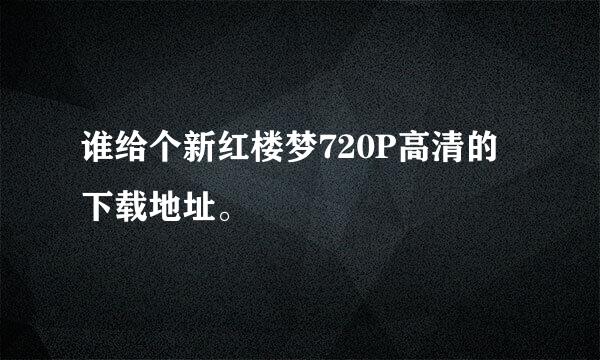 谁给个新红楼梦720P高清的下载地址。