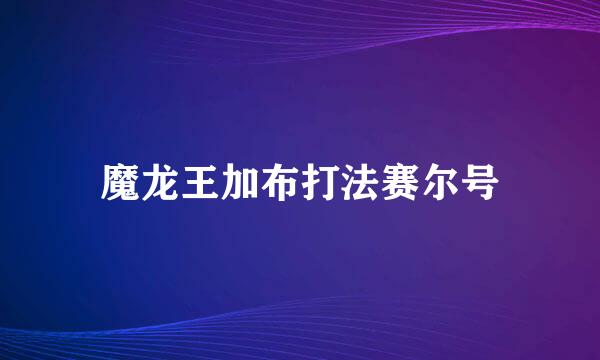 魔龙王加布打法赛尔号