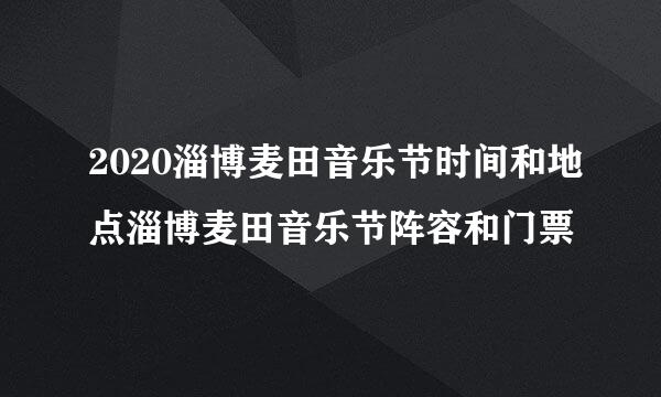 2020淄博麦田音乐节时间和地点淄博麦田音乐节阵容和门票