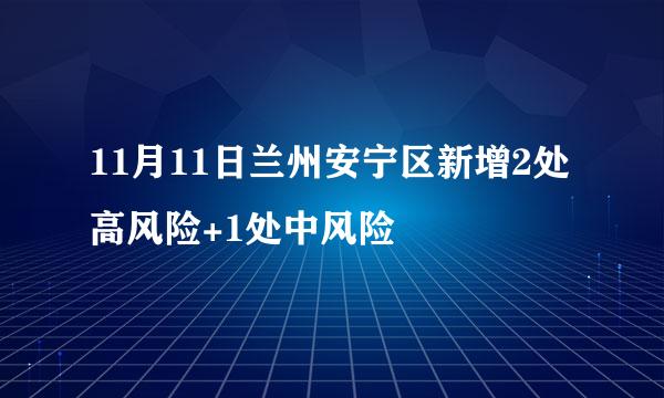 11月11日兰州安宁区新增2处高风险+1处中风险