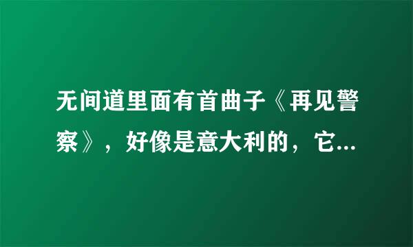 无间道里面有首曲子《再见警察》，好像是意大利的，它的意大利名字叫什么啊？