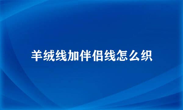 羊绒线加伴侣线怎么织