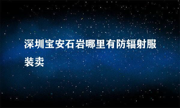 深圳宝安石岩哪里有防辐射服装卖