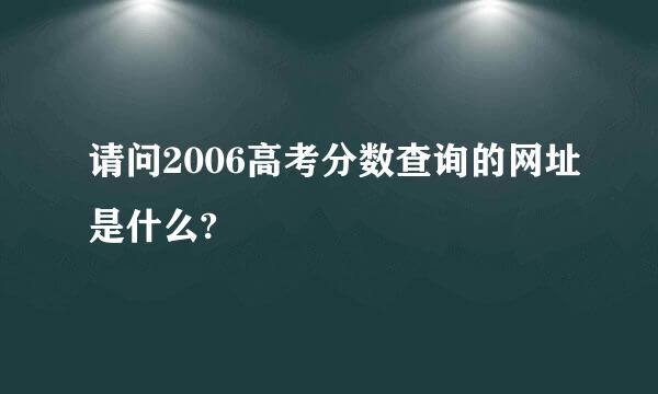 请问2006高考分数查询的网址是什么?