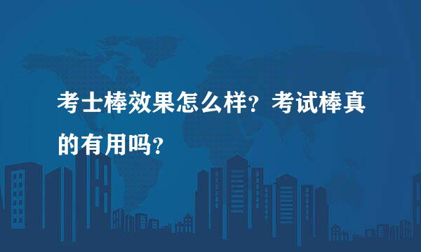 考士棒效果怎么样？考试棒真的有用吗？