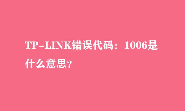 TP-LINK错误代码：1006是什么意思？