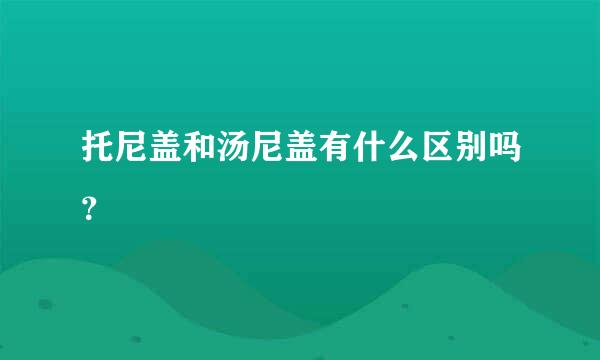 托尼盖和汤尼盖有什么区别吗？