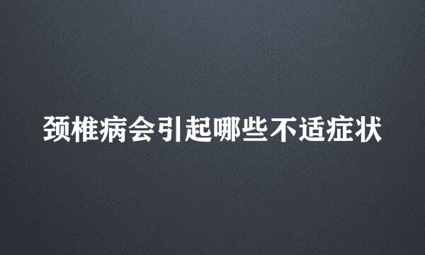 颈椎病会引起哪些不适症状