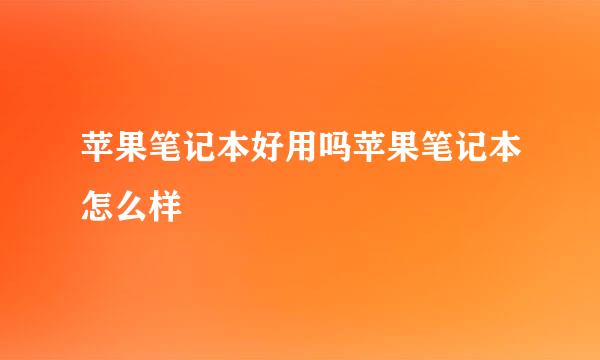 苹果笔记本好用吗苹果笔记本怎么样