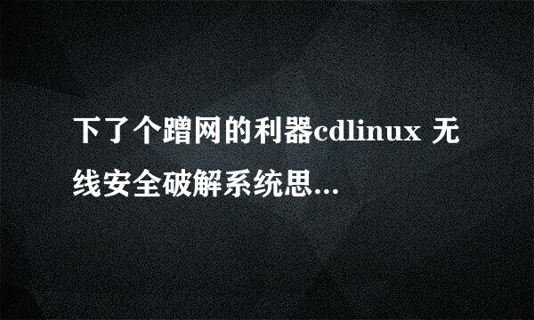 下了个蹭网的利器cdlinux 无线安全破解系统思维CDLINUX无线破解wpa2系统iso版如何在W7镜像使用