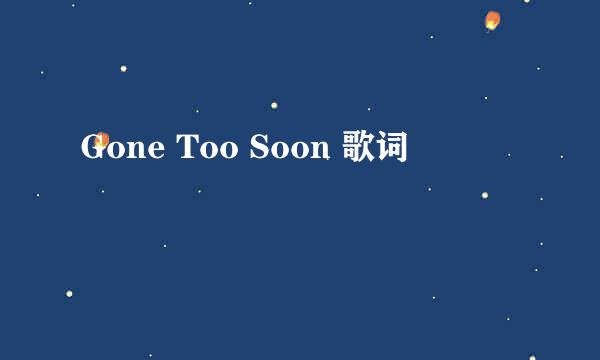 Gone Too Soon 歌词