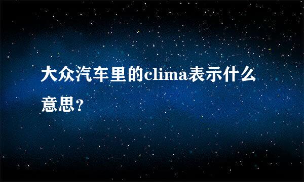 大众汽车里的clima表示什么意思？