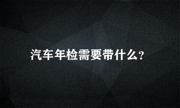 汽车年检需要带什么？