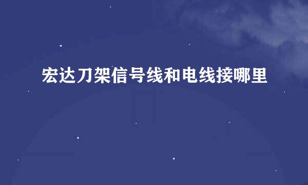 宏达刀架信号线和电线接哪里