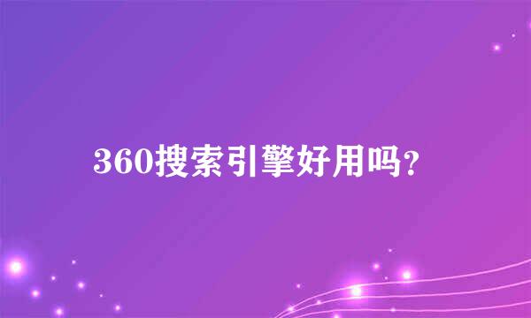 360搜索引擎好用吗？