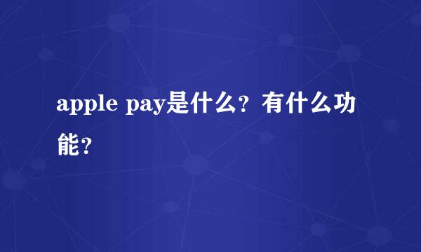 apple pay是什么？有什么功能？