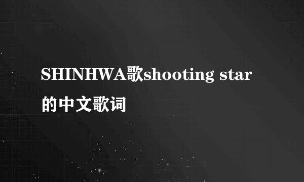 SHINHWA歌shooting star的中文歌词