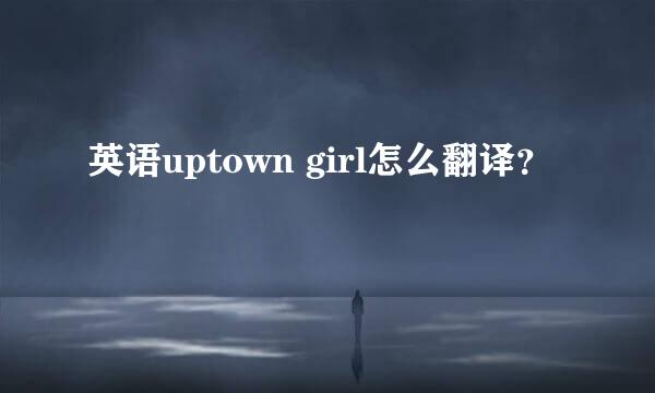 英语uptown girl怎么翻译？