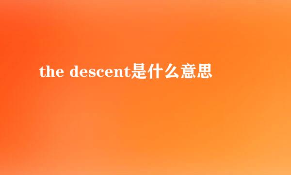 the descent是什么意思