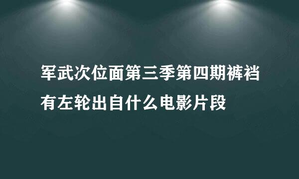 军武次位面第三季第四期裤裆有左轮出自什么电影片段