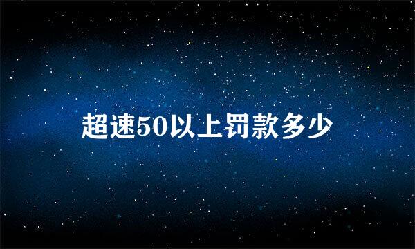 超速50以上罚款多少