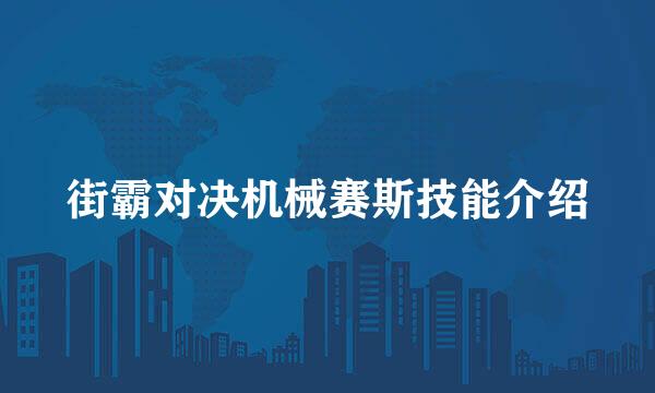 街霸对决机械赛斯技能介绍