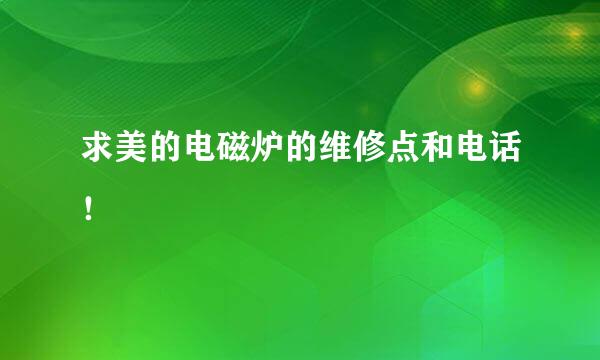 求美的电磁炉的维修点和电话！