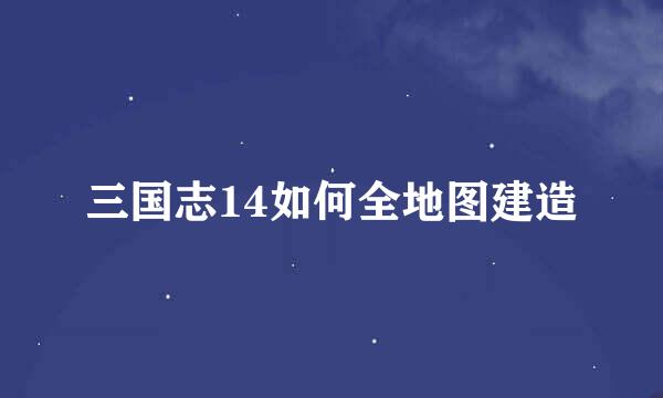 三国志14如何全地图建造