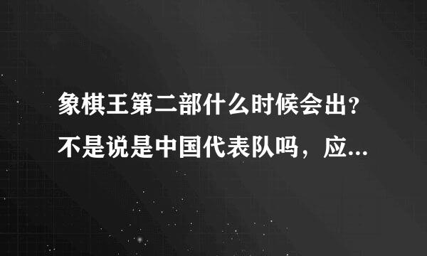 象棋王第二部什么时候会出？不是说是中国代表队吗，应该还有世界大赛额？ 求解