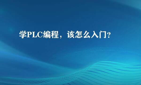 学PLC编程，该怎么入门？