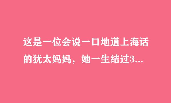 这是一位会说一口地道上海话的犹太妈妈，她一生结过3次婚，育有两子一女，2个儿子都不到30岁就成了亿