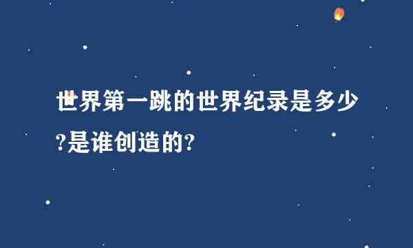 世界第一跳的世界纪录是多少?是谁创造的?