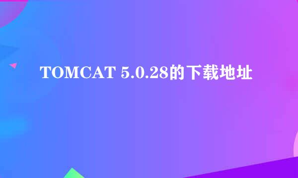 TOMCAT 5.0.28的下载地址