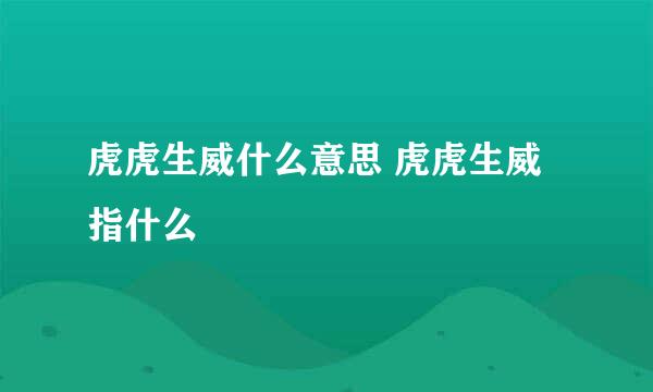 虎虎生威什么意思 虎虎生威指什么