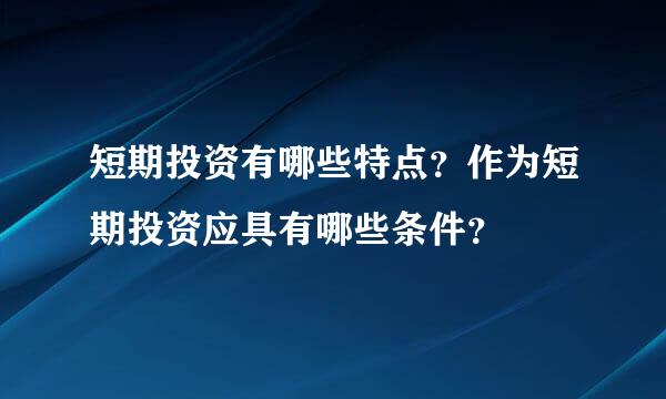 短期投资有哪些特点？作为短期投资应具有哪些条件？