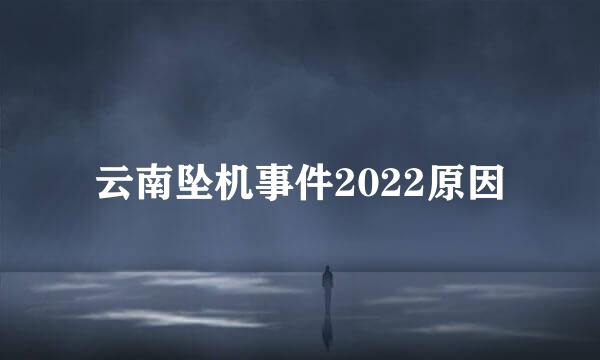 云南坠机事件2022原因