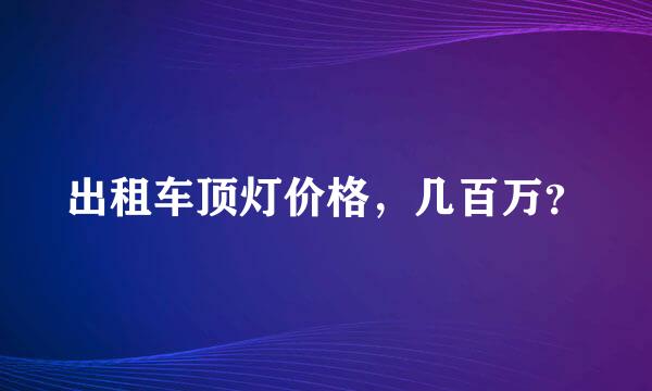 出租车顶灯价格，几百万？