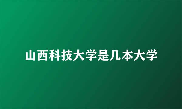 山西科技大学是几本大学