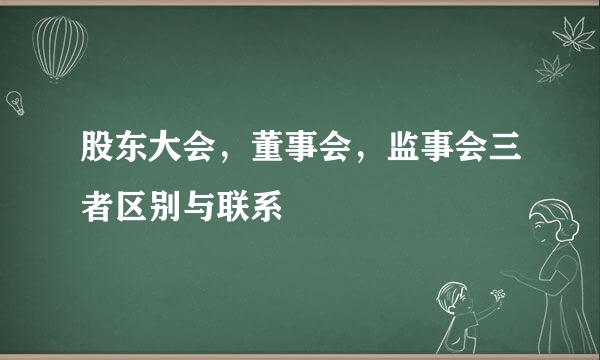 股东大会，董事会，监事会三者区别与联系