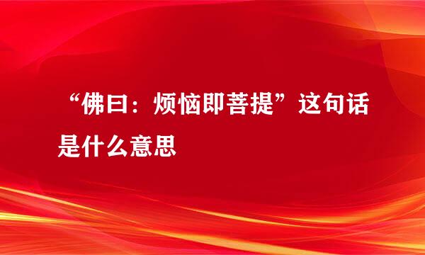 “佛曰：烦恼即菩提”这句话是什么意思