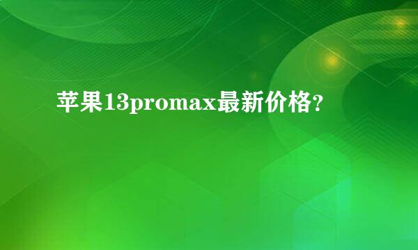 苹果13promax最新价格？