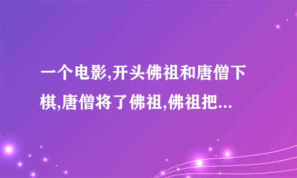 一个电影,开头佛祖和唐僧下棋,唐僧将了佛祖,佛祖把他打下人间