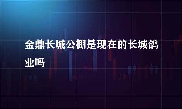 金鼎长城公棚是现在的长城鸽业吗