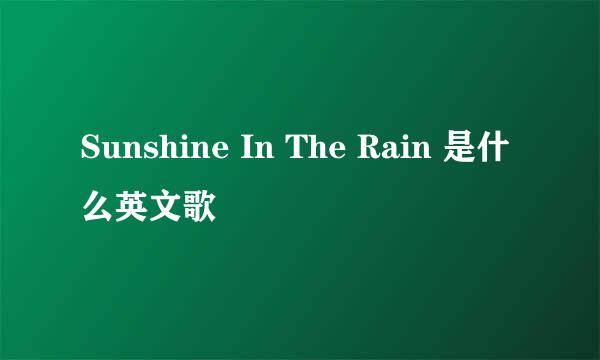 Sunshine In The Rain 是什么英文歌